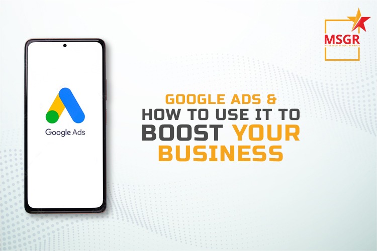 Google Ads & How To Use It To Boost Your Business